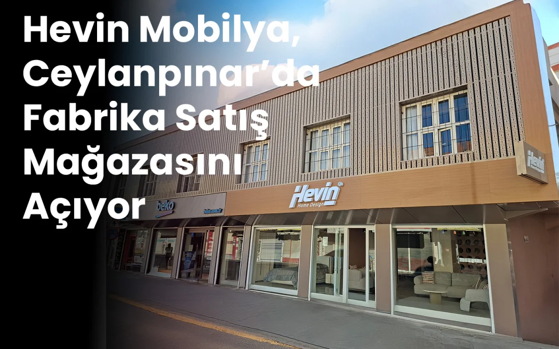 Hevin Mobilya’dan Ceylanpınar’a Yeni Yatırım